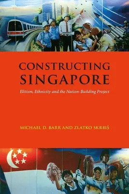 La construcción de Singapur: Elitismo, etnicidad y el proyecto de construcción nacional - Constructing Singapore: Elitism, Ethnicity and the Nation-Building Project