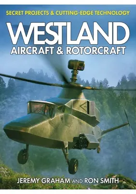 Westland Aircraft & Rotorcraft: Proyectos secretos y tecnología punta - Westland Aircraft & Rotorcraft: Secret Projects & Cutting-Edge Technology