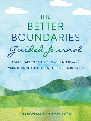 Diario guiado «Mejores límites»: Un espacio seguro para reflexionar sobre tus necesidades y trabajar por unas relaciones sanas y respetuosas - The Better Boundaries Guided Journal: A Safe Space to Reflect on Your Needs and Work Toward Healthy, Respectful Relationships