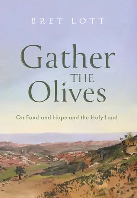 Recoged las aceitunas: Sobre la comida, la esperanza y Tierra Santa - Gather the Olives: On Food and Hope and the Holy Land