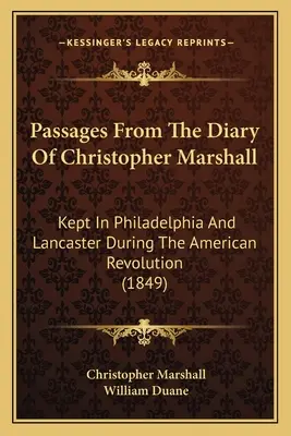 Pasajes del diario de Christopher Marshall: Llevado en Filadelfia y Lancaster durante la Revolución Americana - Passages From The Diary Of Christopher Marshall: Kept In Philadelphia And Lancaster During The American Revolution