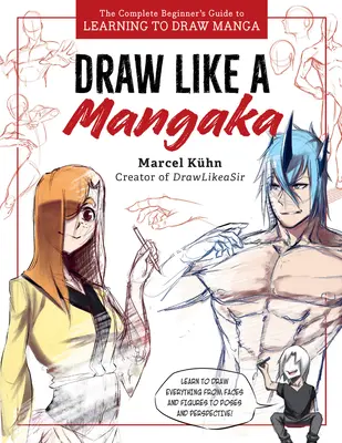Dibuja como un mangaka: Guía completa para principiantes para aprender a dibujar manga - Draw Like a Mangaka: The Complete Beginner's Guide to Learning to Draw Manga