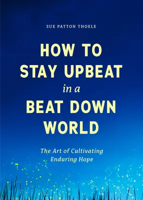 Cómo mantener el ánimo en un mundo abatido: El arte de cultivar una esperanza duradera (Prácticas para disfrutar de la vida, Consejos significativos para un cambio positivo, Rojo - How to Stay Upbeat in a Beat Down World: The Art of Cultivating Enduring Hope (Practices for Enjoying Life, Meaningful Advice for Positive Change, Red