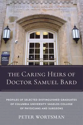 Los cariñosos herederos del doctor Samuel Bard: Perfiles de destacados graduados del Colegio de Médicos y Cirujanos Vagelos de la Universidad de Columbia - The Caring Heirs of Doctor Samuel Bard: Profiles of Selected Distinguished Graduates of Columbia University Vagelos College of Physicians and Surgeons