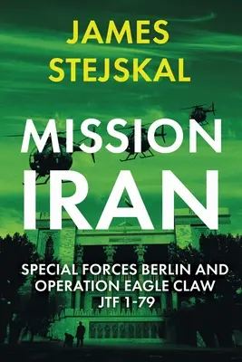 Misión Irán: Fuerzas Especiales de Berlín y Operación Garra de Águila, Jtf 1-79 - Mission Iran: Special Forces Berlin & Operation Eagle Claw, Jtf 1-79