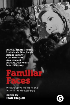 Rostros familiares: Fotografía, memoria y desaparecidos argentinos - Familiar Faces: Photography, Memory, and Argentina's Disappeared