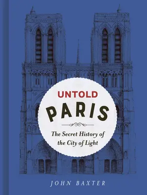 París jamás contada: La historia secreta de la Ciudad de la Luz - Untold Paris: The Secret History of the City of Light