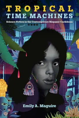 Máquinas del tiempo tropicales: Ciencia ficción en el Caribe hispano contemporáneo - Tropical Time Machines: Science Fiction in the Contemporary Hispanic Caribbean