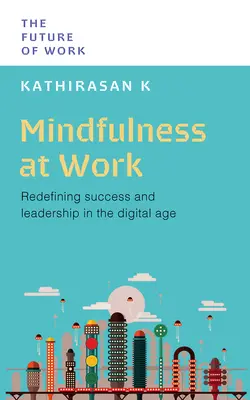 Mindfulness en el trabajo: Redefinir el éxito y el liderazgo en la era digital - Mindfulness at Work: Redefining Success and Leadership in the Digital Age