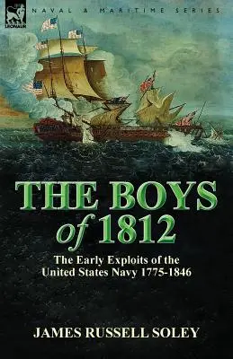 Los muchachos de 1812: las primeras hazañas de la Marina de los Estados Unidos 1775-1846 - The Boys of 1812: the Early Exploits of the United States Navy 1775-1846