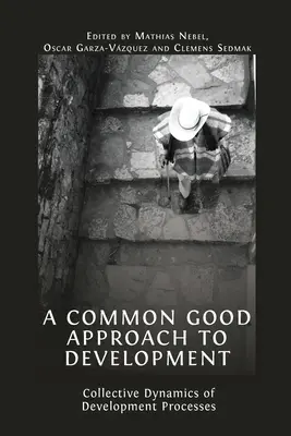 Un enfoque del desarrollo basado en el bien común: Dinámica Colectiva de los Procesos de Desarrollo - A Common Good Approach to Development: Collective Dynamics of Development Processes