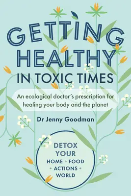 Recuperar la salud en tiempos tóxicos: La receta de un médico ecológico para curar tu cuerpo y el planeta - Getting Healthy in Toxic Times: An Ecological Doctor's Prescription for Healing Your Body and the Planet