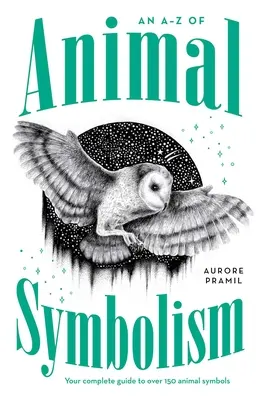 La simbología animal de la A a la Z: Guía completa de más de 150 símbolos animales - An A-Z of Animal Symbolism: Your Complete Guide to Over 150 Animal Symbols