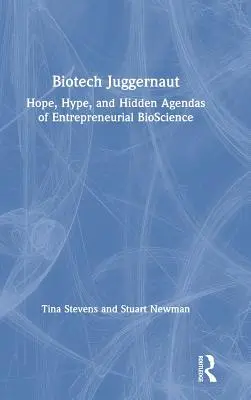 Biotech Juggernaut: Hope, Hype, and Hidden Agendas of Entrepreneurial Bioscience (El gigante de la biotecnología: esperanza, bombo y platillo, y las agendas ocultas de la biociencia empresarial) - Biotech Juggernaut: Hope, Hype, and Hidden Agendas of Entrepreneurial Bioscience