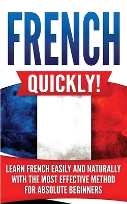 ¡Francés Rápido! Aprenda francés fácil y naturalmente con el método más eficaz para principiantes absolutos - French Quickly!: Learn French Easily and Naturally with the Most Effective Method for Absolute Beginners