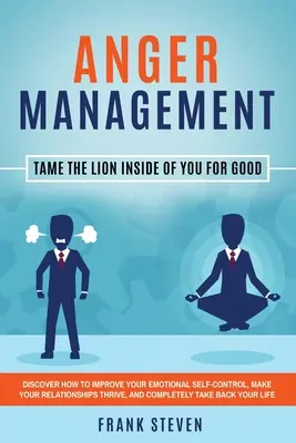 Gestión de la ira: Doma para siempre al león que llevas dentro: Descubre Cómo Mejorar Tu Autocontrol Emocional, Hacer Que Tus Relaciones Funcionen Mejor - Anger Management: Tame The Lion Inside of You for Good: Discover How to Improve Your Emotional Self-Control, Make Your Relationships Thr