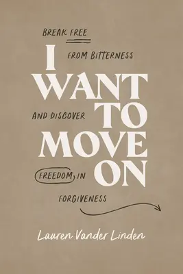 Quiero Seguir Adelante: Libérate de la Amargura y Descubre la Libertad en el Perdón - I Want to Move on: Break Free from Bitterness and Discover Freedom in Forgiveness