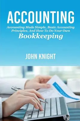 Contabilidad: La contabilidad simplificada, principios básicos de contabilidad y cómo llevar su propia contabilidad - Accounting: Accounting made simple, basic accounting principles, and how to do your own bookkeeping