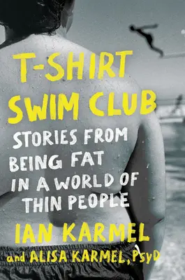 T-Shirt Swim Club: Historias de ser gordo en un mundo de delgados - T-Shirt Swim Club: Stories from Being Fat in a World of Thin People