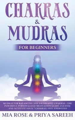 Chakras y Mudras para Principiantes: La Poderosa Guía de Meditación Personalizada, Limpia y Activa Tus 7 Chakras, Siéntete Energizado - Chakras & Mudras for Beginners: The Powerful Personalized Meditation Guide, Cleanse and Activate Your 7 Chakras, Feel Energized