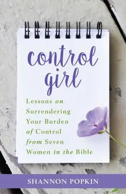 Control Girl: Lecciones de siete mujeres de la Biblia para renunciar a la carga del control - Control Girl: Lessons on Surrendering Your Burden of Control from Seven Women in the Bible