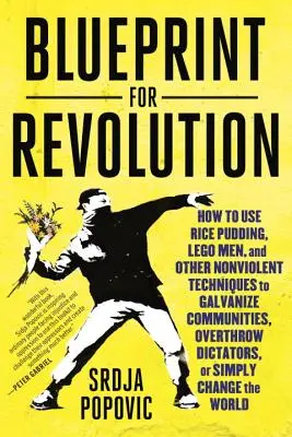 Blueprint for Revolution: Cómo utilizar el arroz con leche, los hombres de Lego y otras técnicas no violentas para galvanizar comunidades, derrocar dictadores, o s - Blueprint for Revolution: How to Use Rice Pudding, Lego Men, and Other Nonviolent Techniques to Galvanize Communities, Overthrow Dictators, or S