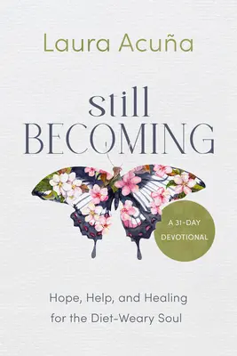 Still Becoming: Esperanza, ayuda y curación para el alma cansada de las dietas - Still Becoming: Hope, Help, and Healing for the Diet-Weary Soul