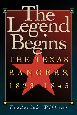 The Legend Begins: Los Texas Rangers, 1823-1845 - The Legend Begins: The Texas Rangers, 1823-1845