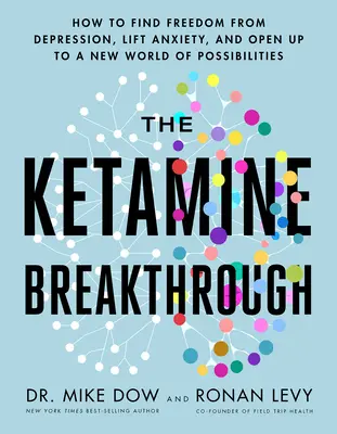 El Avance de la Ketamina: Cómo Liberarse de la Depresión, Eliminar la Ansiedad y Abrirse a un Nuevo Mundo de Posibilidades - The Ketamine Breakthrough: How to Find Freedom from Depression, Lift Anxiety, and Open Up to a New World of Possibilities