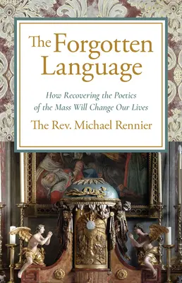 El lenguaje olvidado: Cómo la recuperación de la poética de la masa cambiará nuestras vidas - Forgotten Language: How Recovering the Poetics of the Mass Will Change Our Lives