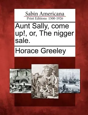 Tía Sally, ¡sube!, o la venta de negros - Aunt Sally, Come Up!, Or, the Nigger Sale.