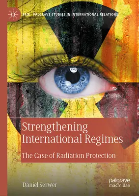 Fortalecimiento de los regímenes internacionales: El caso de la protección contra las radiaciones - Strengthening International Regimes: The Case of Radiation Protection