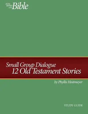 Guía de estudio para el diálogo en grupos pequeños: 12 historias del Antiguo Testamento - Small Group Dialogue Study Guide: 12 Old Testament Stories