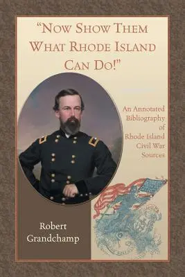 ¡Muéstrales lo que Rhode Island puede hacer! Bibliografía comentada de fuentes de Rhode Island sobre la Guerra Civil - Now Show Them What Rhode Island Can Do! An Annotated Bibliography of Rhode Island Civil War Sources