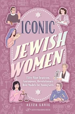 Mujeres judías icónicas: Cincuenta y nueve modelos inspiradores, valientes y revolucionarios para las jóvenes - Iconic Jewish Women: Fifty-Nine Inspiring, Courageous, Revolutionary Role Models for Young Girls