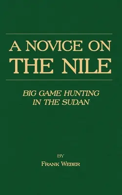 Un novicio en el Nilo - Caza mayor en Sudán - A Novice on the Nile - Big Game Hunting in the Sudan