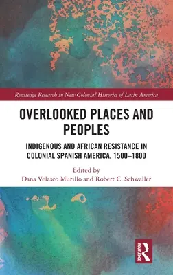 Lugares y pueblos olvidados: La resistencia indígena y africana en la América colonial española, 1500-1800 - Overlooked Places and Peoples: Indigenous and African Resistance in Colonial Spanish America, 1500-1800
