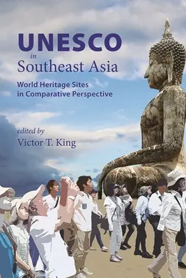 La UNESCO en el Sudeste Asiático: Patrimonio de la Humanidad en perspectiva comparada - UNESCO in Southeast Asia: World Heritage Sites in Comparative Perspective