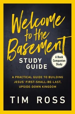 Bienvenido al sótano Guía de estudio: Una guía práctica para construir el reino al revés del Primero-Salvo-Por Último de Jesús - Welcome to the Basement Study Guide: A Practical Guide to Building Jesus' First-Shall-Be-Last, Upside-Down Kingdom