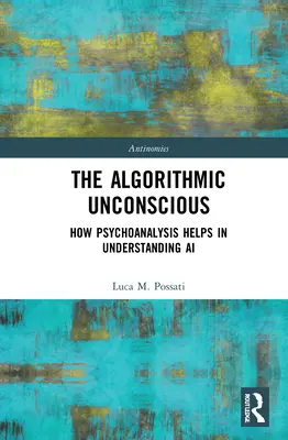 El inconsciente algorítmico: cómo el psicoanálisis ayuda a comprender la IA - The Algorithmic Unconscious: How Psychoanalysis Helps in Understanding AI