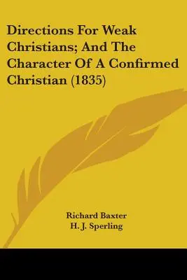 Direcciones para cristianos débiles; y el carácter de un cristiano confirmado - Directions For Weak Christians; And The Character Of A Confirmed Christian