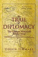 El rastro de la diplomacia: La cuestión fronteriza entre Guyana y Venezuela - The Trail of Diplomacy: The Guyana-Venezuela Border Issue