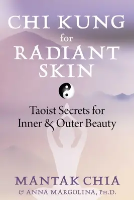 CHI Kung para una piel radiante: Secretos taoístas para la belleza interior y exterior - CHI Kung for Radiant Skin: Taoist Secrets for Inner and Outer Beauty