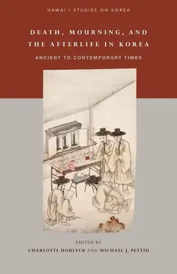Muerte, duelo y vida después de la muerte en Corea: De la Antigüedad a nuestros días - Death, Mourning, and the Afterlife in Korea: Ancient to Contemporary Times