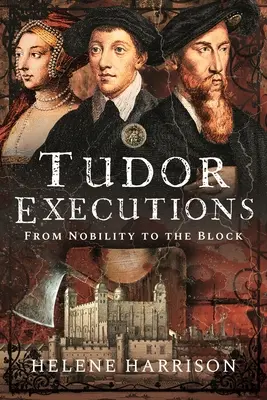 Las ejecuciones de los Tudor: De la Nobleza a la Cárcel - Tudor Executions: From Nobility to the Block