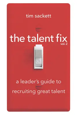 The Talent Fix Volume 2: Guía del líder para la contratación de grandes talentos - The Talent Fix Volume 2: A Leader's Guide to Recruiting Great Talent