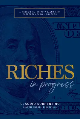 Riqueza en progreso: Guía de un rebelde hacia la riqueza y el éxito empresarial - Riches in Progress: A Rebel's Guide to Wealth and Entrepreneurial Success