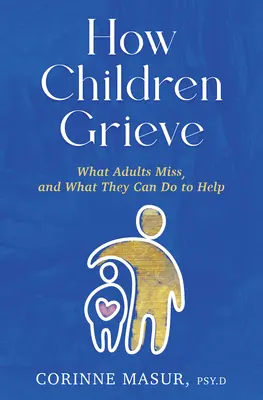 El duelo de los niños: Lo que los adultos se pierden y lo que pueden hacer para ayudar - How Children Grieve: What Adults Miss, and What They Can Do to Help