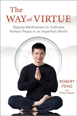El camino de la virtud: Meditaciones de Qigong para cultivar la paz perfecta en un mundo imperfecto - The Way of Virtue: Qigong Meditations to Cultivate Perfect Peace in an Imperfect World