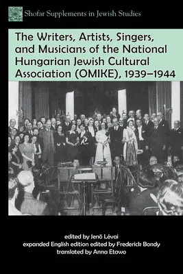 Escritores, artistas, cantantes y músicos de la Asociación Cultural Nacional Judío Húngara (Omike), 1939-1944 - The Writers, Artists, Singers, and Musicians of the National Hungarian Jewish Cultural Association (Omike), 1939-1944